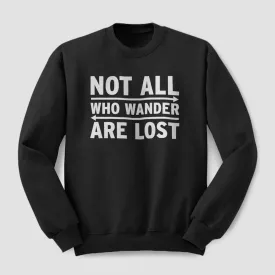 Not All Who Wander Are Lost - Sweatshirt